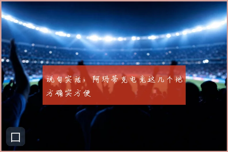 说句实话，阿玛蒂克电竞这几个地方确实方便